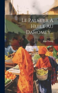 Title: Le Palmier ï¿½ Huile Au Dahomey..., Author: Jean Daniel