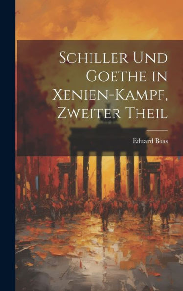 Schiller Und Goethe in Xenien-Kampf, Zweiter Theil by Eduard Boas ...