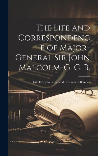 The Life and Correspondence of Major-General Sir John Malcolm, G. C. B ...