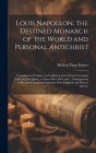 Louis Napoleon, the Destined Monarch of the World and Personal Antichrist: Foreshown in Prophecy to Confirm a Seven Years' Covenant With the Jews About, or Soon After 1863, and ... Subsequently to Become Completely Supreme Over England and Most of Americ