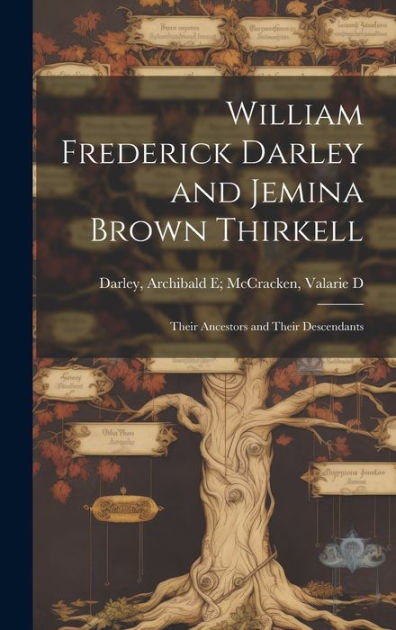 William Frederick Darley and Jemina Brown Thirkell: Their Ancestors and ...