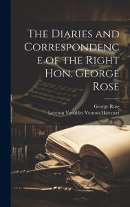 Title: The Diaries and Correspondence of the Right Hon. George Rose, Author: George Rose