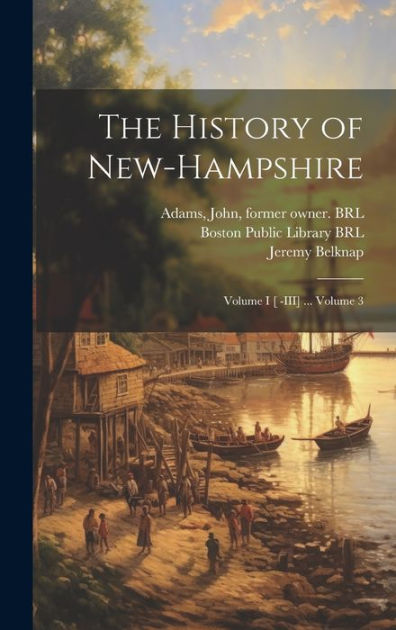 The History of New-Hampshire: Volume I [ -III] ... Volume 3 by Belknap ...