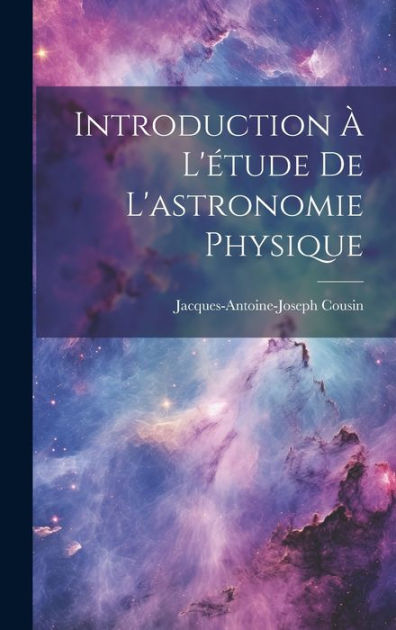 Introduction À L'étude De L'astronomie Physique by Jacques-Antoine ...