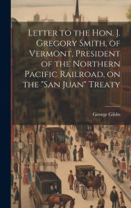 Title: Letter to the Hon. J. Gregory Smith, of Vermont, President of the Northern Pacific Railroad, on the 