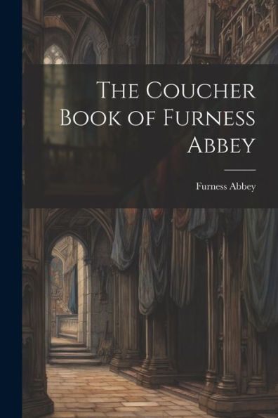 The Coucher Book of Furness Abbey