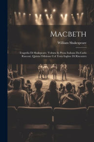 Title: Macbeth: Tragedia Di Shakspeare. Voltata In Prosa Italiana Da Carlo Rusconi. Quinta Odizione Col Testo Inglese Di Riscontro, Author: William Shakespeare