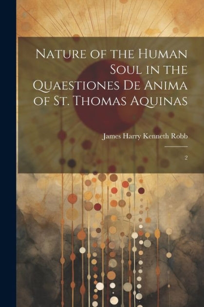 Nature of the Human Soul in the Quaestiones De Anima of St. Thomas ...