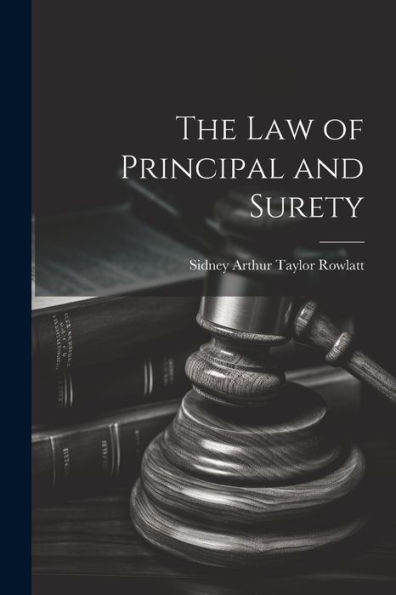 The Law of Principal and Surety by Sidney Arthur Taylor Rowlatt ...