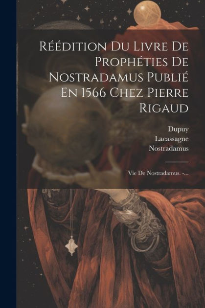 Réédition Du Livre De Prophéties De Nostradamus Publié En 1566 Chez ...