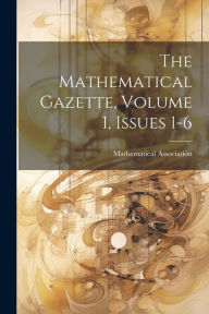 Title: The Mathematical Gazette, Volume 1, Issues 1-6, Author: Mathematical Association