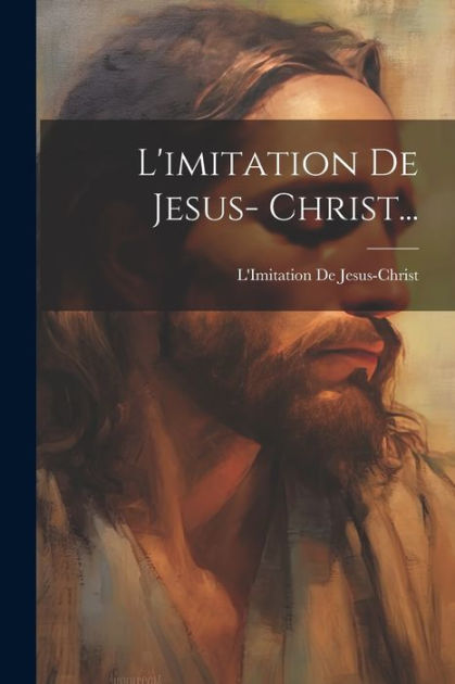 L'imitation De Jesus- Christ... by L'Imitation De Jesus-Christ ...