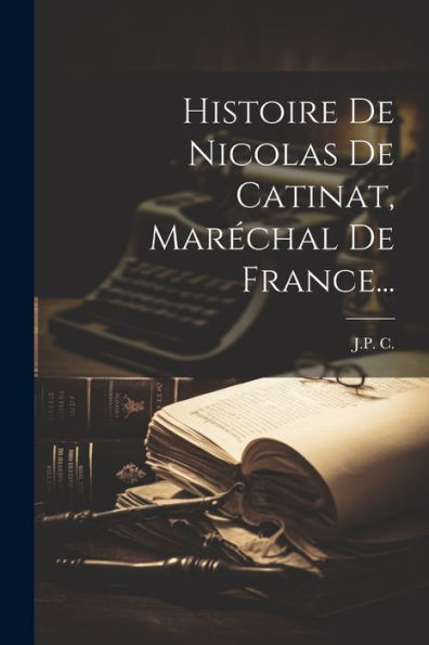 Histoire De Nicolas De Catinat, Marï¿½chal De France...