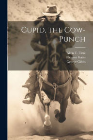 Title: Cupid, the Cow-Punch, Author: George Gibbs