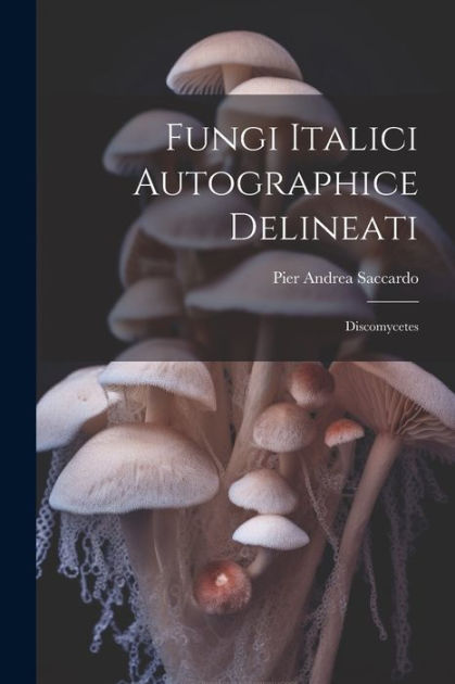 Fungi Italici Autographice Delineati: Discomycetes by Pier Andrea ...