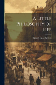 Title: A Little Philosophy of Life, Author: Robert Jones Burdette