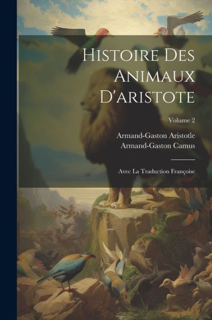 Histoire Des Animaux D'aristote: Avec La Traduction Françoise; Volume 2 ...