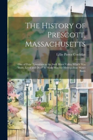 Title: The History of Prescott, Massachusetts; one of Four Townships in the Swift River Valley Which was 