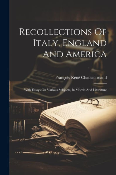 Recollections of Italy, England and America, with essays on various subjects, in morals and literature