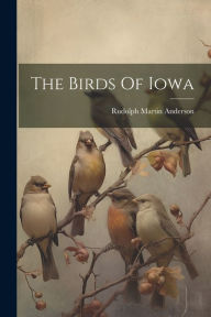 Title: The Birds Of Iowa, Author: Rudolph Martin Anderson