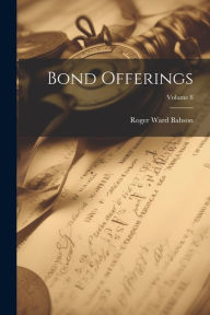 Title: Bond Offerings; Volume 8, Author: Roger Ward Babson