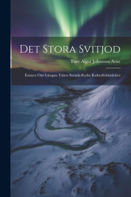 Title: Det Stora Svitjod: Essayer Om Gï¿½ngna Tiders Svensk-Ryska Kulturfï¿½rbindelser, Author: Ture Algot Johnsson Arne