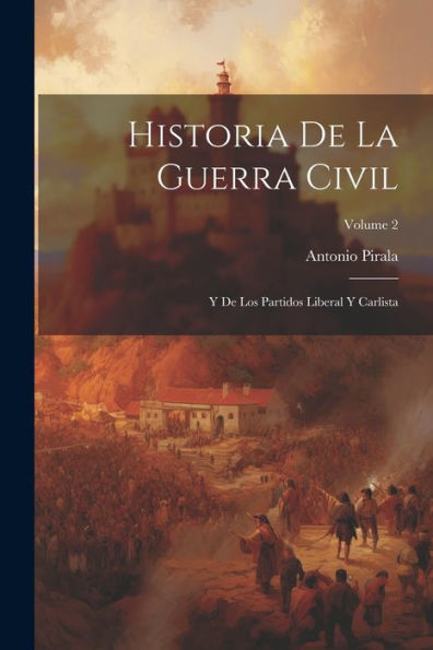 Historia De La Guerra Civil: Y Los Partidos Liberal Carlista; Volume 2
