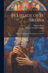 Title: ï¿½e Liflade of St. Juliana: From Two Old English Manuscripts of 1230 A.D, Author: Thomas Oswald Cockayne