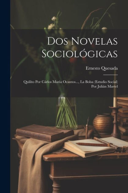 Dos Novelas Sociológicas: Quilito Por Cárlos María Ocantos..., La Bolsa ...