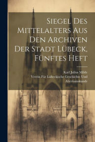 Title: Siegel des Mittelalters aus den Archiven der Stadt Lübeck, Fünftes Heft, Author: Verein F Geschichte Und Altertumskunde