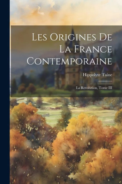 Les Origines De La France Contemporaine: La Revolution, Tome III by ...