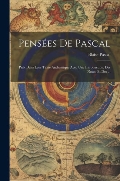 Pensï¿½es de Pascal: Pub. dans leur texte authentique avec une introduction, des notes, et des ...
