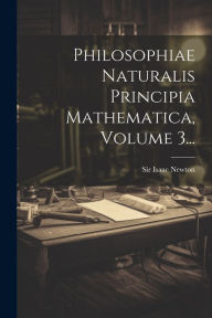 Title: Philosophiae Naturalis Principia Mathematica, Volume 3..., Author: Isaac Newton