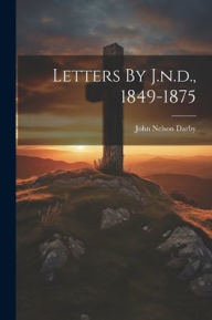 Title: Letters By J.n.d., 1849-1875, Author: John Nelson Darby