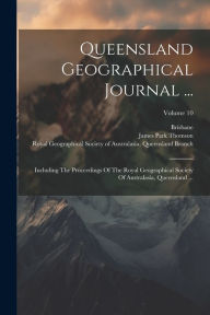 Title: Queensland Geographical Journal ...: Including The Proceedings Of The Royal Geographical Society Of Australasia, Queensland ...; Volume 10, Author: James Park Thomson