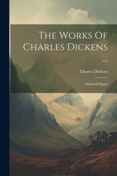 The Works Of Charles Dickens ...: Pickwick Papers