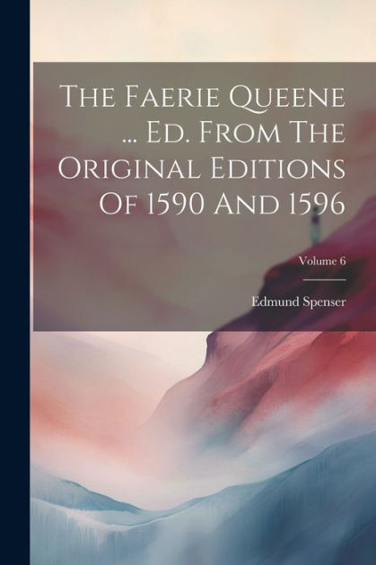 The Faerie Queene ... Ed. From The Original Editions Of 1590 And 1596 ...