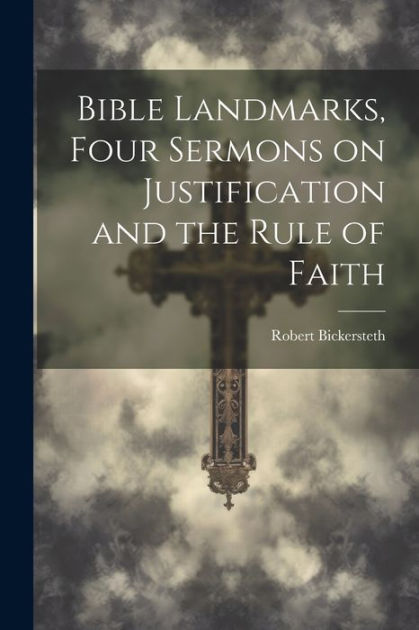 Bible Landmarks, Four Sermons on Justification and the Rule of Faith by ...