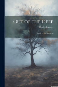 Title: Out of the Deep: Words for the Sorrowful, Author: Charles Kingsley