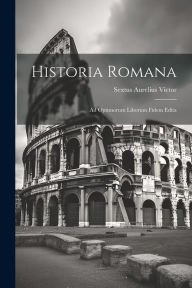 Title: Historia Romana: Ad Optimorum Liborum Fidem Edita, Author: Sextus Aurelius Victor