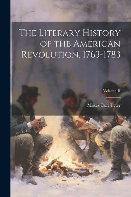 The Literary History of the American Revolution, 1763-1783; Volume II ...