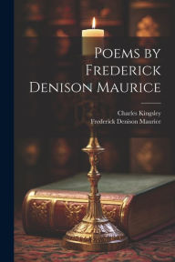Title: Poems by Frederick Denison Maurice, Author: Frederick Denison Maurice