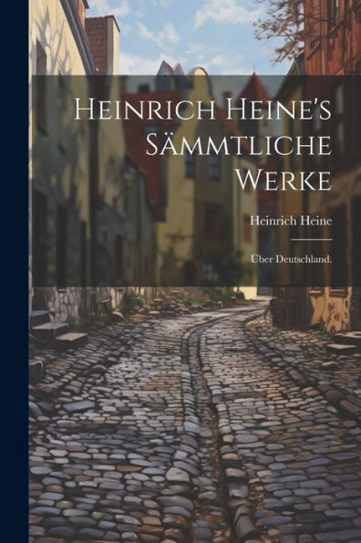 Heinrich Heine's sï¿½mmtliche Werke: ï¿½ber Deutschland.