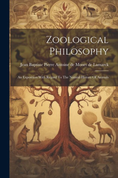 Zoological Philosophy: An Exposition With Regard To The Natural History ...