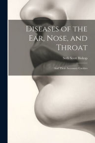 Title: Diseases of the Ear, Nose, and Throat: And Their Accessory Cavities, Author: Seth Scott Bishop