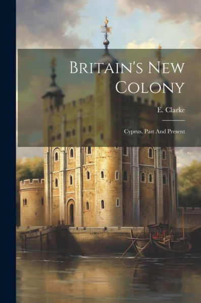 Britain's New Colony: Cyprus, Past And Present