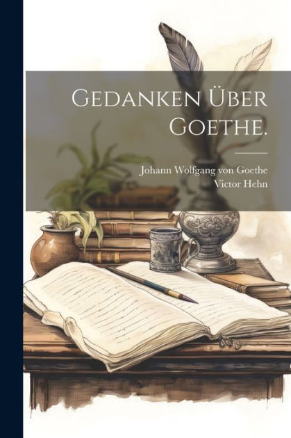 Gedanken über Goethe. by Johann Wolfgang von Goethe, Victor Hehn ...