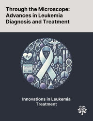 Title: Through the Microscope: Advances in Leukemia Diagnosis and Treatment, Author: Payam Hosseinzadeh Kasani