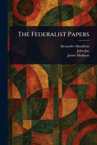 Title: The Federalist Papers, Author: Alexander Hamilton