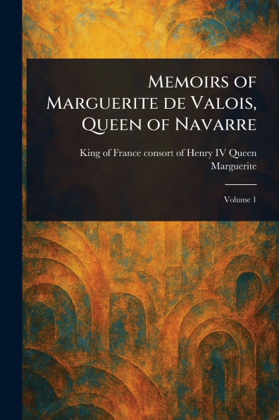 Memoirs of Marguerite De Valois, Queen Navarre